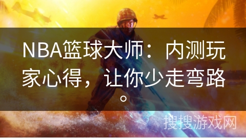 NBA篮球大师：内测玩家心得，让你少走弯路。