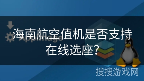 海南航空值机是否支持在线选座？