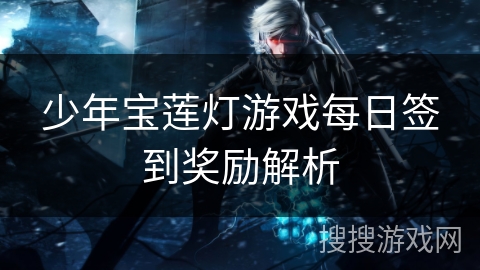 少年宝莲灯游戏每日签到奖励解析