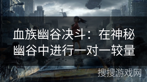 血族幽谷决斗：在神秘幽谷中进行一对一较量