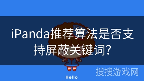 iPanda推荐算法是否支持屏蔽关键词？