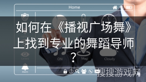 如何在《播视广场舞》上找到专业的舞蹈导师？
