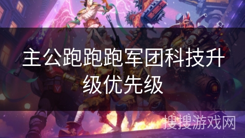 主公跑跑跑军团科技升级优先级