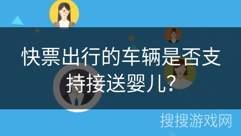 快票出行的车辆是否支持接送婴儿？