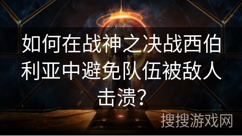 如何在战神之决战西伯利亚中避免队伍被敌人击溃？