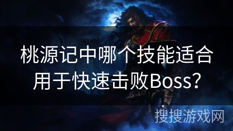 桃源记中哪个技能适合用于快速击败Boss？