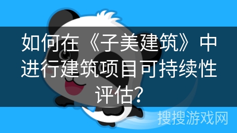 如何在《子美建筑》中进行建筑项目可持续性评估？