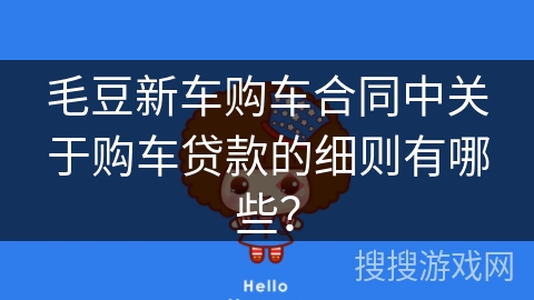 毛豆新车购车合同中关于购车贷款的细则有哪些？