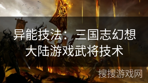 异能技法：三国志幻想大陆游戏武将技术