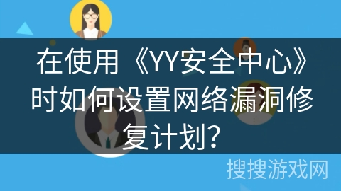 在使用《YY安全中心》时如何设置网络漏洞修复计划？