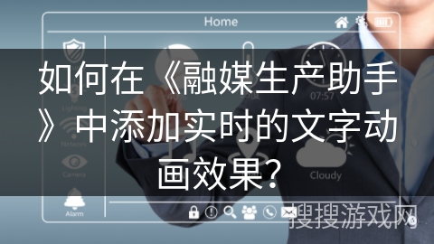 如何在《融媒生产助手》中添加实时的文字动画效果？