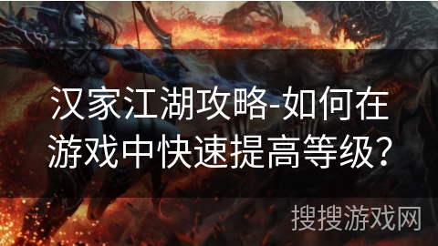 汉家江湖攻略-如何在游戏中快速提高等级？