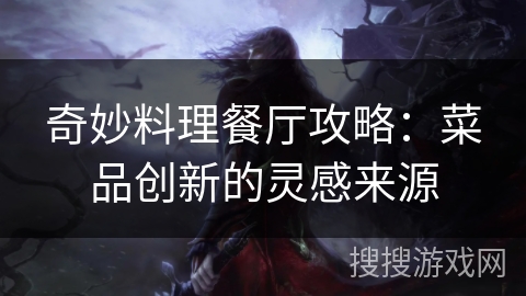 奇妙料理餐厅攻略：菜品创新的灵感来源