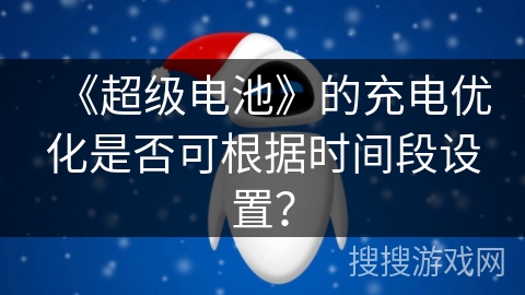 《超级电池》的充电优化是否可根据时间段设置？