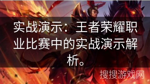 实战演示：王者荣耀职业比赛中的实战演示解析。