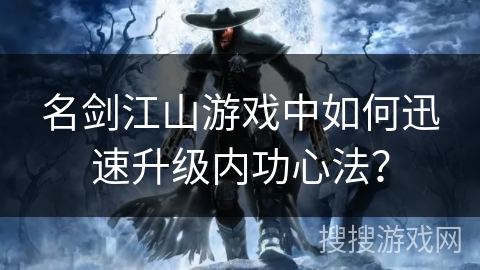 名剑江山游戏中如何迅速升级内功心法？
