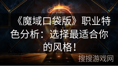 《魔域口袋版》职业特色分析：选择最适合你的风格！