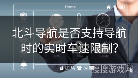 北斗导航是否支持导航时的实时车速限制？
