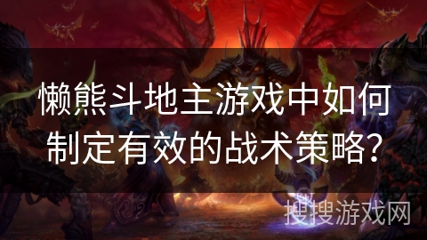 懒熊斗地主游戏中如何制定有效的战术策略？