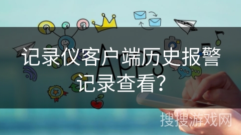 记录仪客户端历史报警记录查看？