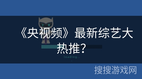《央视频》最新综艺大热推？