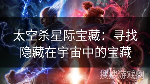 太空杀星际宝藏：寻找隐藏在宇宙中的宝藏