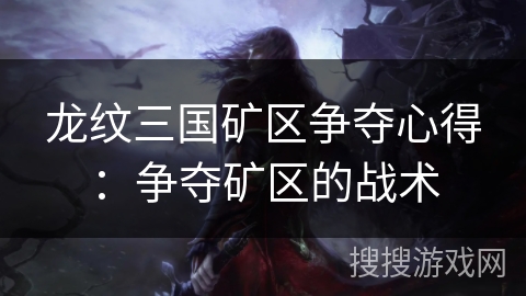 龙纹三国矿区争夺心得：争夺矿区的战术