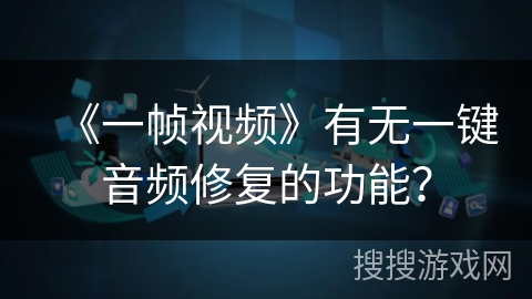 《一帧视频》有无一键音频修复的功能？