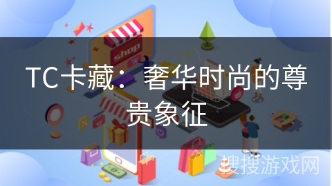 TC卡藏：奢华时尚的尊贵象征