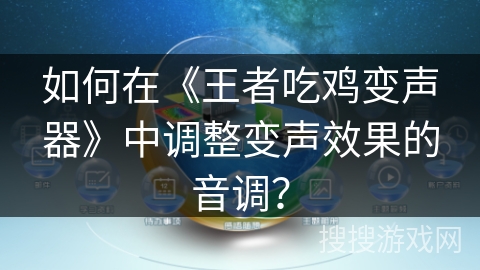 如何在《王者吃鸡变声器》中调整变声效果的音调？