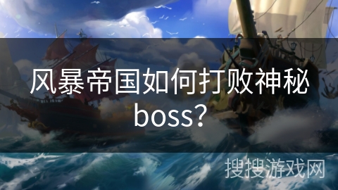 风暴帝国如何打败神秘boss？