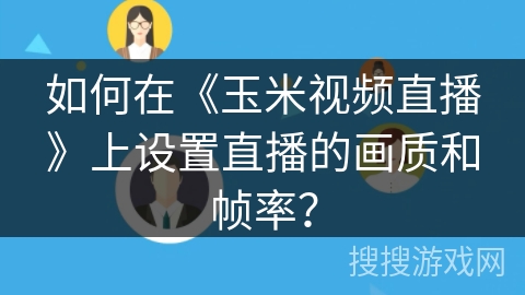如何在《玉米视频直播》上设置直播的画质和帧率？