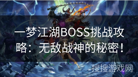 一梦江湖BOSS挑战攻略：无敌战神的秘密！