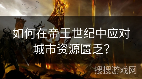如何在帝王世纪中应对城市资源匮乏？