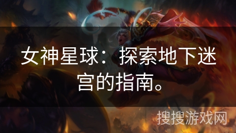 女神星球：探索地下迷宫的指南。