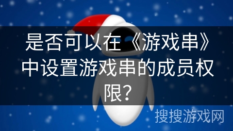 是否可以在《游戏串》中设置游戏串的成员权限？