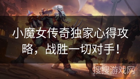 小魔女传奇独家心得攻略，战胜一切对手！