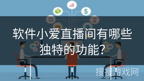 软件小爱直播间有哪些独特的功能？