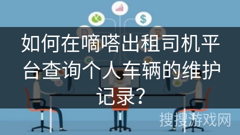 如何在嘀嗒出租司机平台查询个人车辆的维护记录？