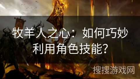 牧羊人之心：如何巧妙利用角色技能？