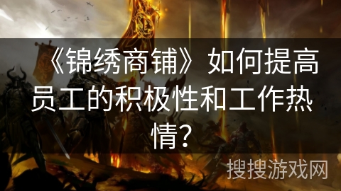 《锦绣商铺》如何提高员工的积极性和工作热情？