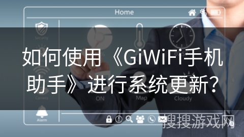 如何使用《GiWiFi手机助手》进行系统更新？