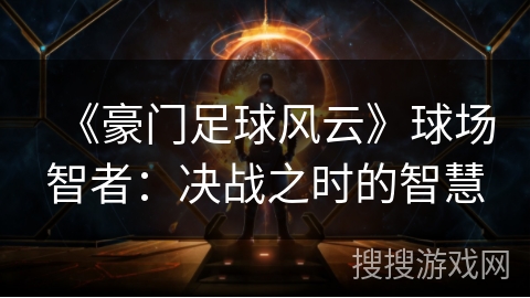 《豪门足球风云》球场智者：决战之时的智慧