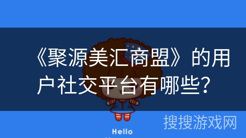 《聚源美汇商盟》的用户社交平台有哪些？
