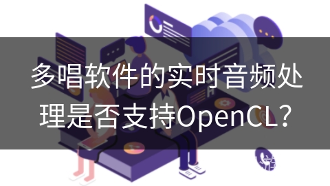 多唱软件的实时音频处理是否支持OpenCL？