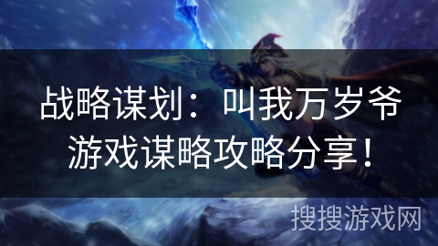 战略谋划：叫我万岁爷游戏谋略攻略分享！