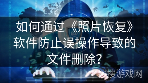 如何通过《照片恢复》软件防止误操作导致的文件删除？