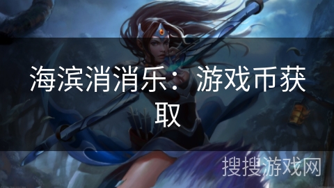 海滨消消乐:游戏币获取 海滨消消乐:游戏币获取