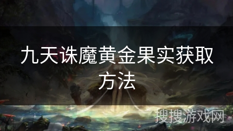 九天诛魔黄金果实获取方法 九天诛魔黄金果实获取方法