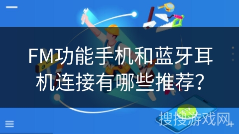 FM功能手机和蓝牙耳机连接有哪些推荐？